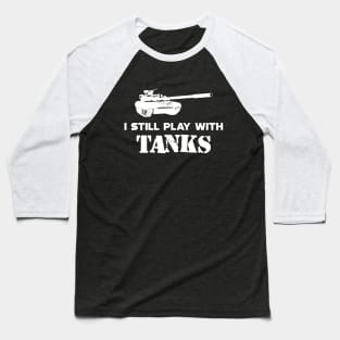 Army Tank Pilot - I still play with tanks Baseball T-Shirt